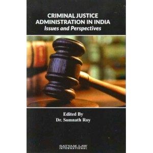 Satyam Law International's Criminal Justice Administration In India Issues and Perspectives by Dr. Somnath Roy